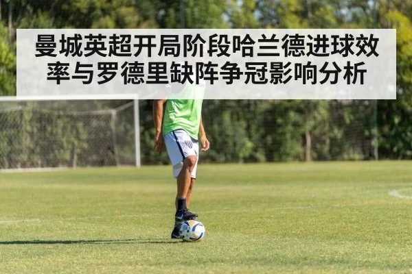 曼城英超开局阶段哈兰德进球效率与罗德里缺阵争冠影响分析